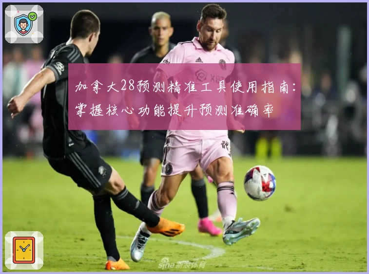 加拿大28预测精准工具使用指南：掌握核心功能提升预测准确率